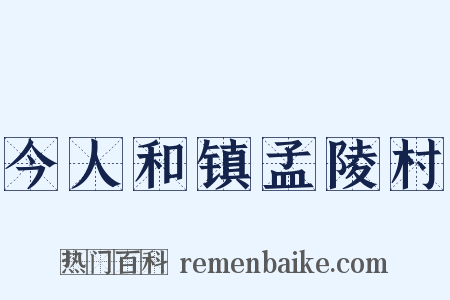 今人和镇孟陵村是什么意思的图片